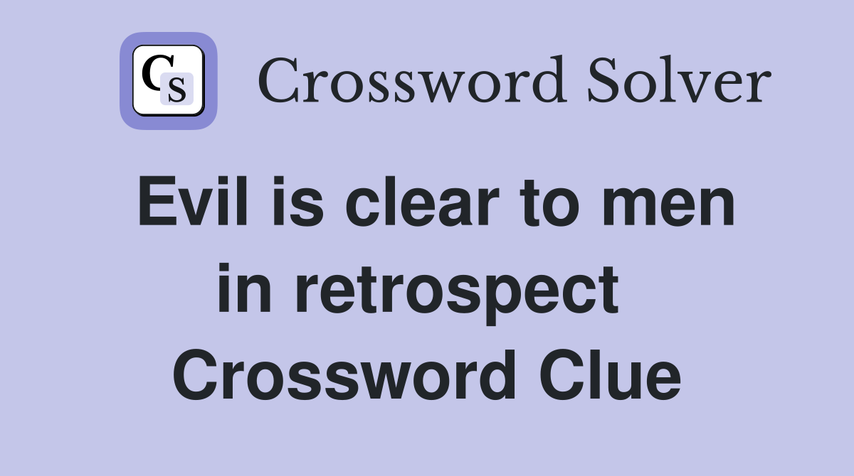 Evil is clear to men in retrospect  Crossword Clue