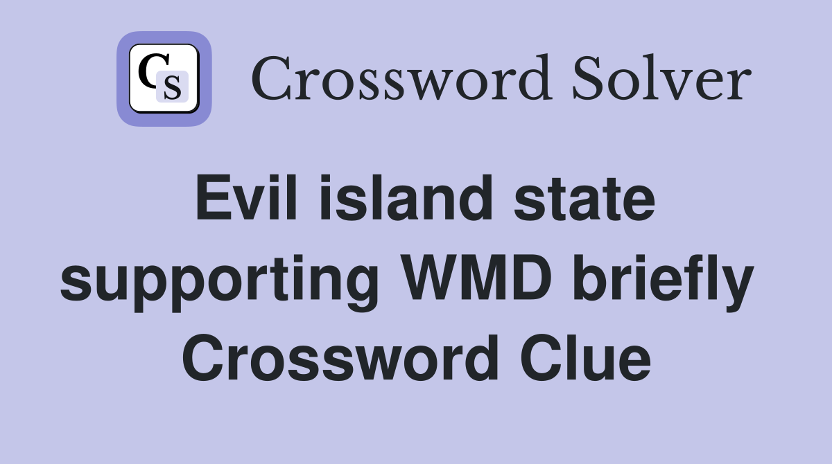 Evil island state supporting WMD briefly  Crossword Clue