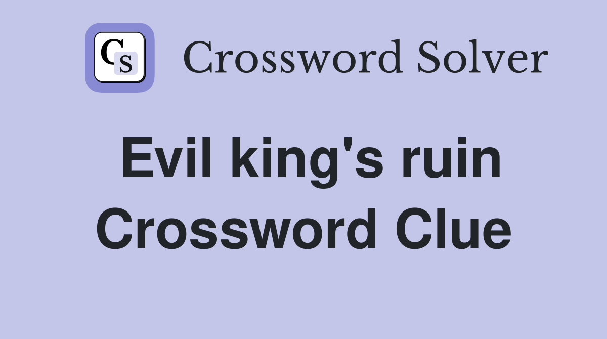 Evil king's ruin Crossword Clue