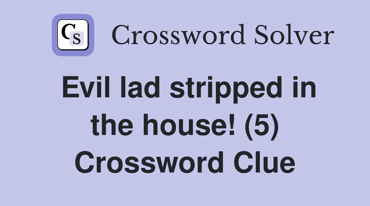 Evil lad stripped in the house! (5) Crossword Clue