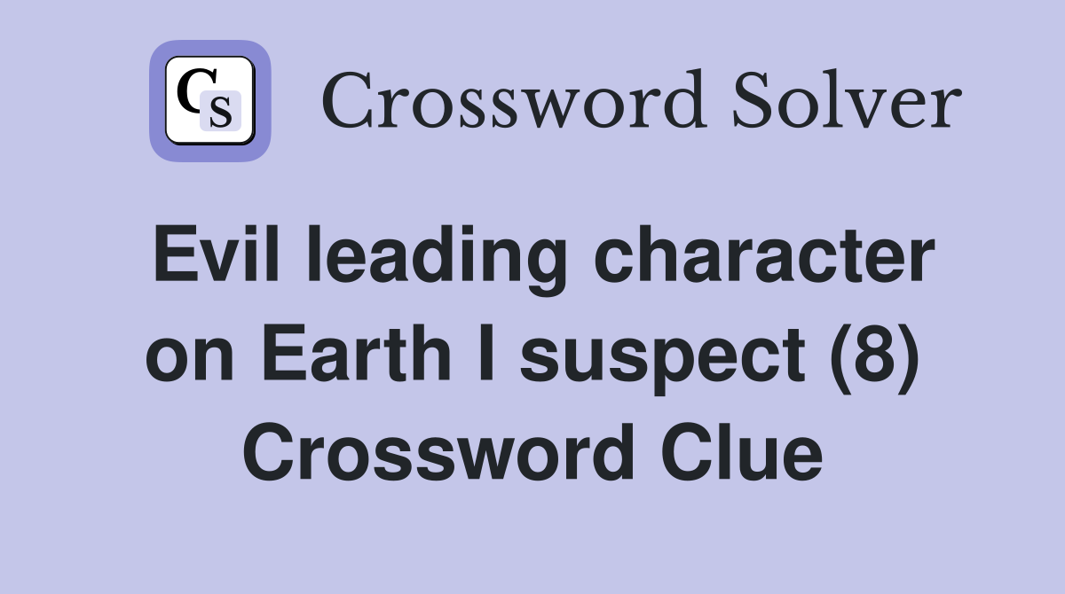Evil leading character on Earth I suspect (8) Crossword Clue