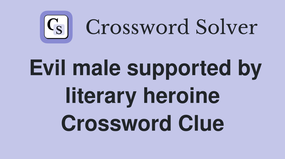 Evil male supported by literary heroine Crossword Clue