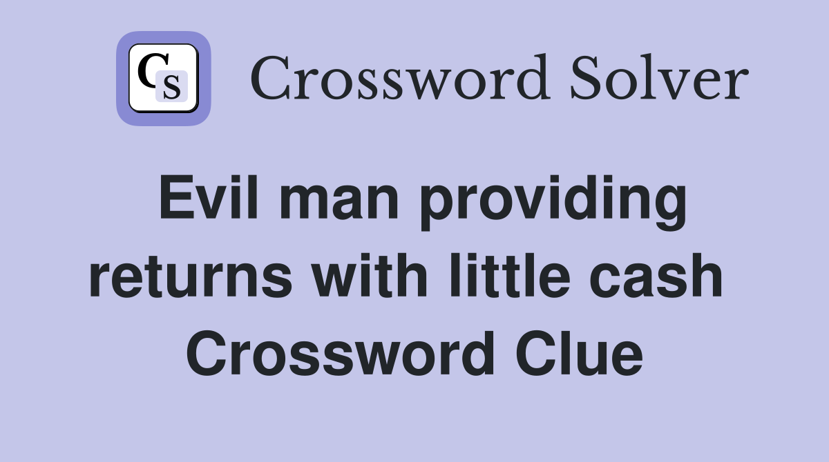 Evil man providing returns with little cash  Crossword Clue