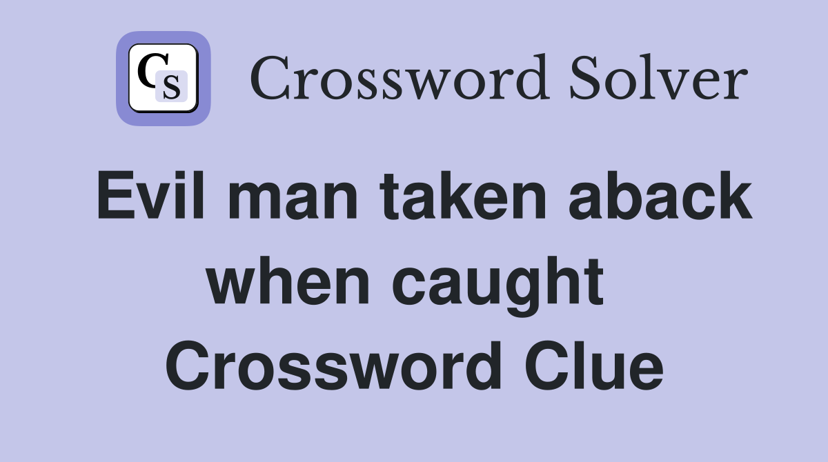 Evil man taken aback when caught  Crossword Clue