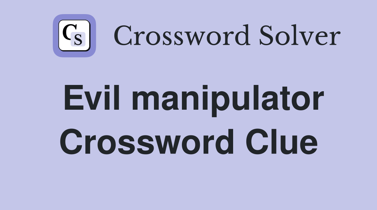 Evil manipulator Crossword Clue
