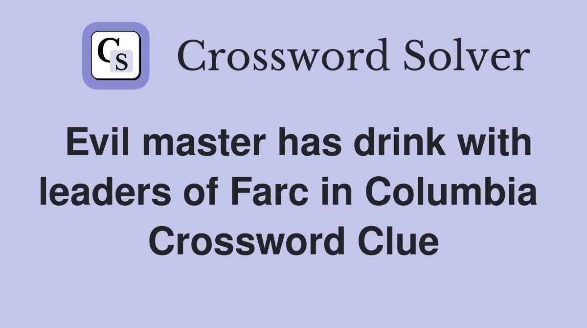 Evil master has drink with leaders of Farc in Columbia  Crossword Clue