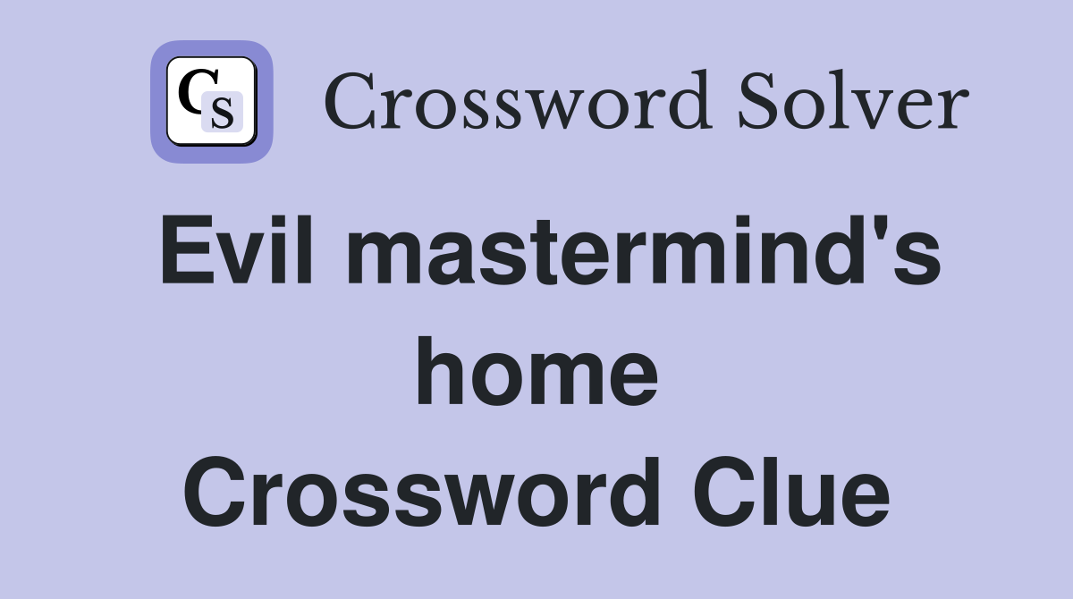 Evil mastermind's home Crossword Clue