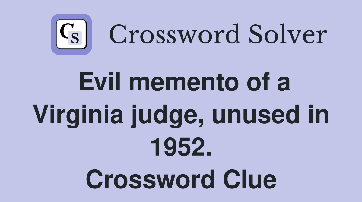 Evil memento of a Virginia judge, unused in 1952. Crossword Clue