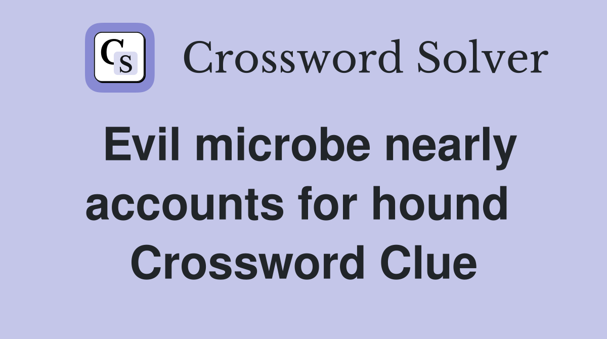 Evil microbe nearly accounts for hound  Crossword Clue
