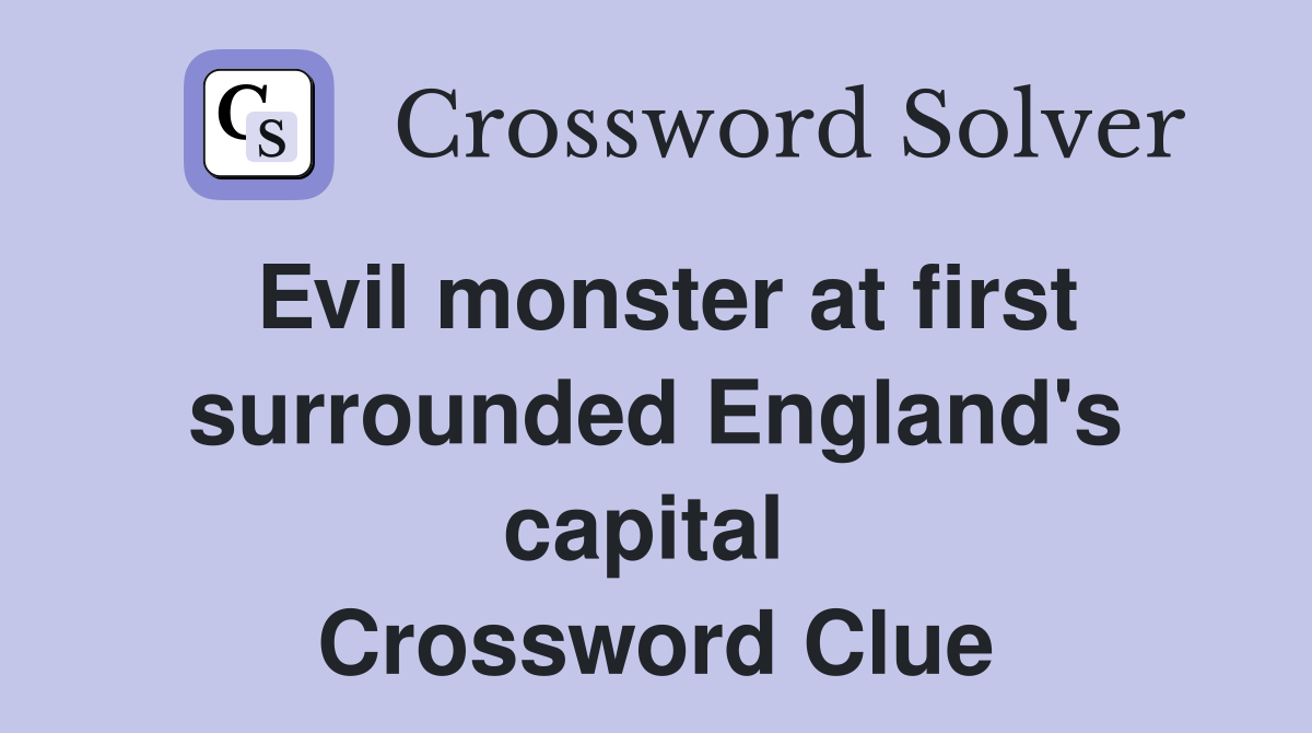 Evil monster at first surrounded England's capital  Crossword Clue