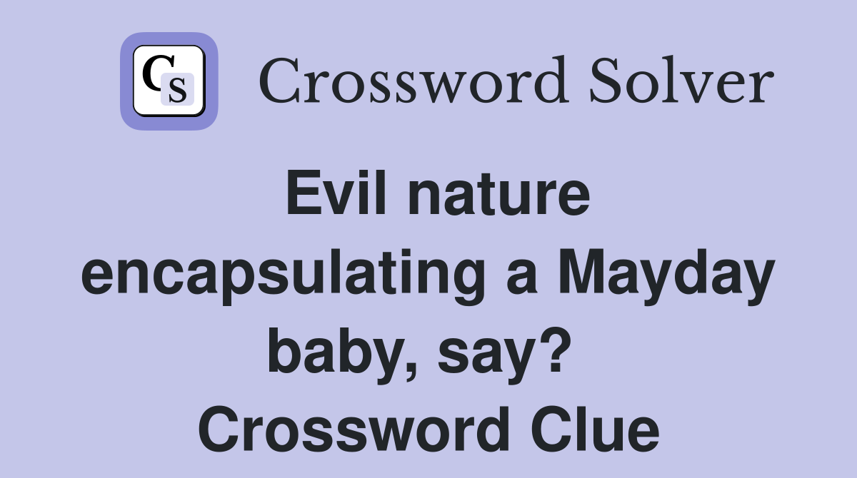 Evil nature encapsulating a Mayday baby, say?  Crossword Clue
