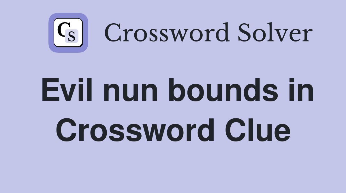 Evil nun bounds in Crossword Clue