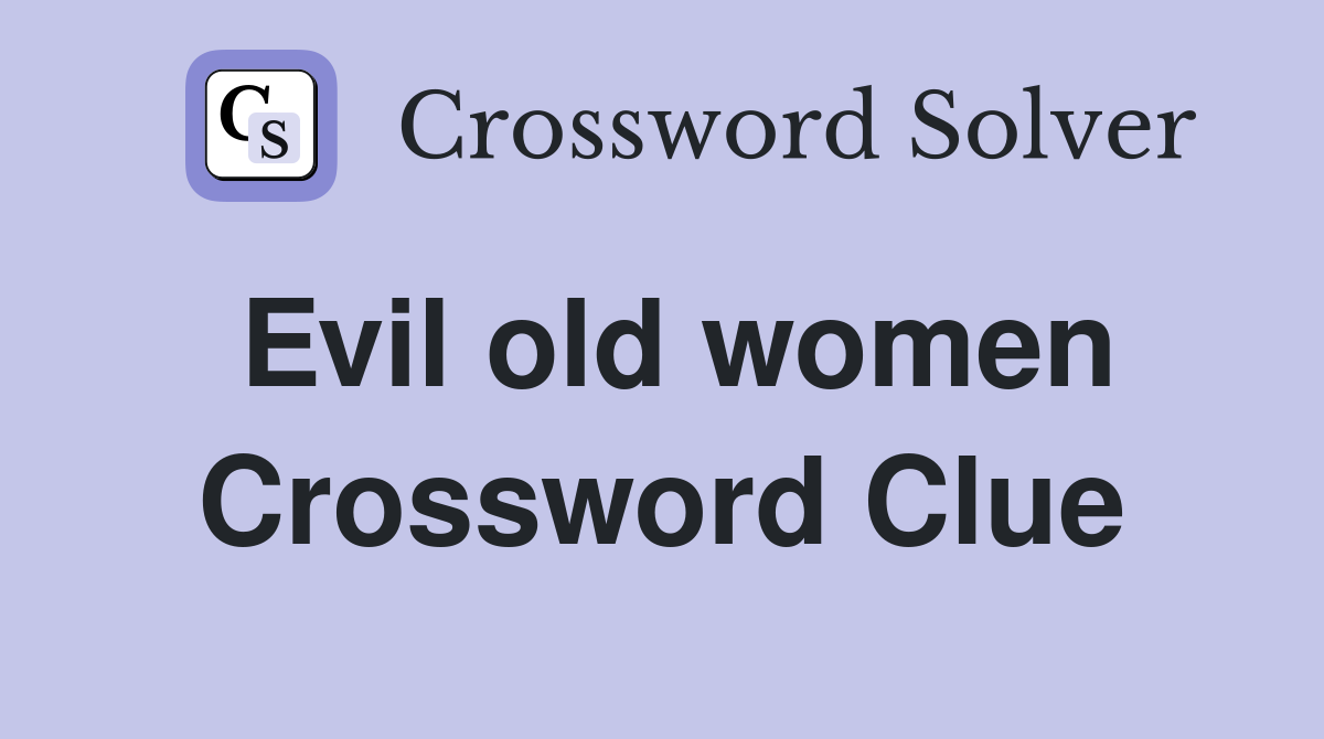 Evil old women Crossword Clue
