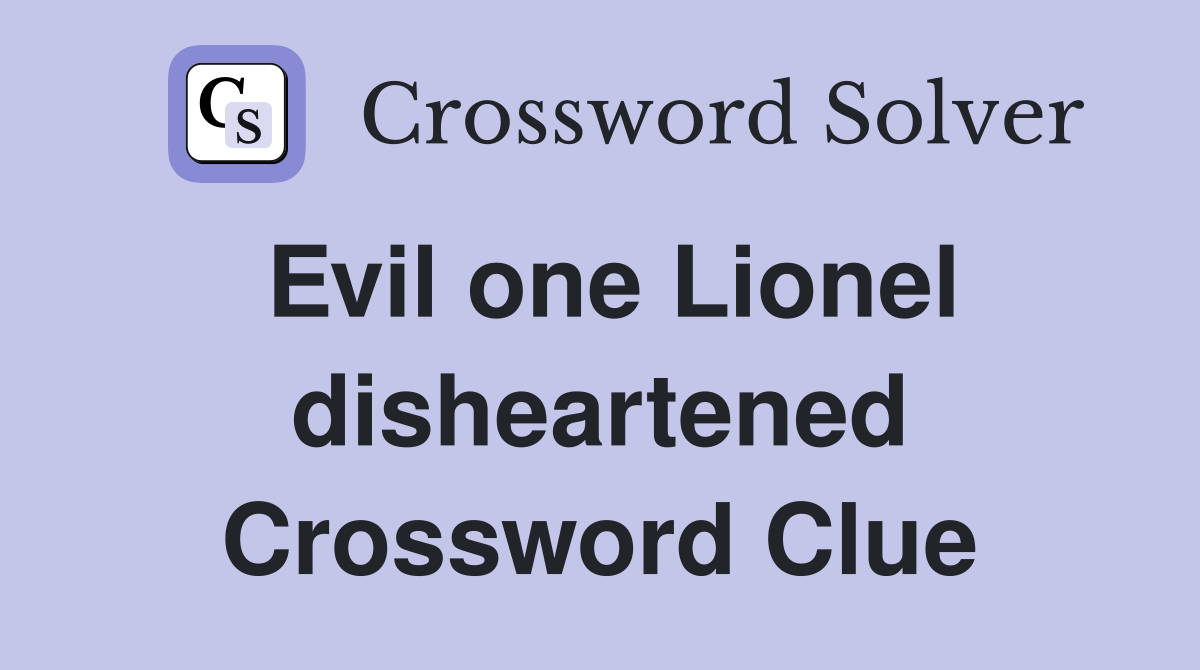Evil one Lionel disheartened Crossword Clue