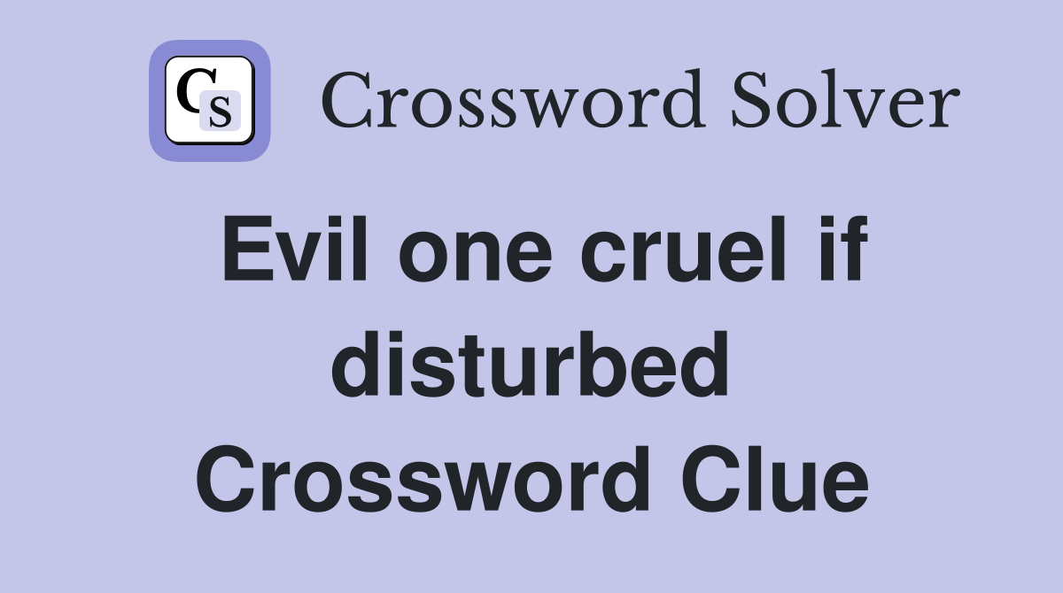 Evil one cruel if disturbed Crossword Clue