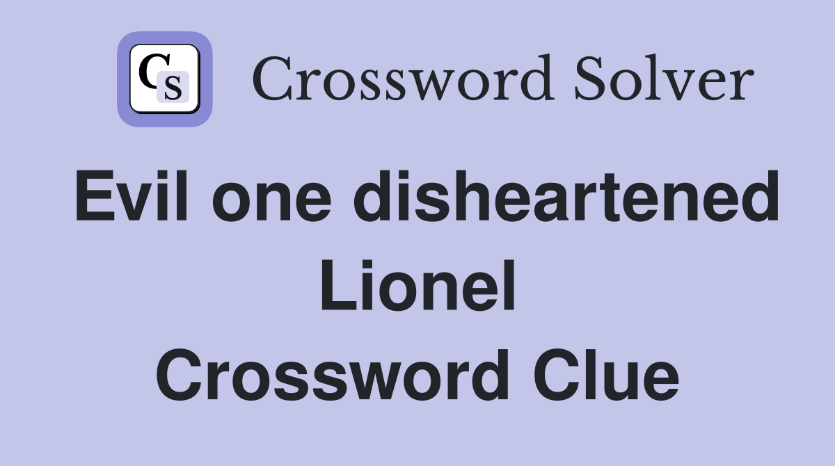 Evil one disheartened Lionel Crossword Clue