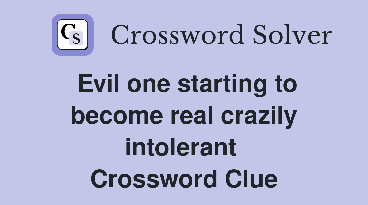 Evil one starting to become real crazily intolerant  Crossword Clue