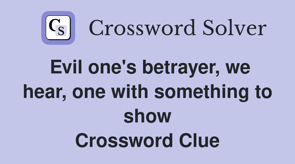 Evil one's betrayer, we hear, one with something to show Crossword Clue
