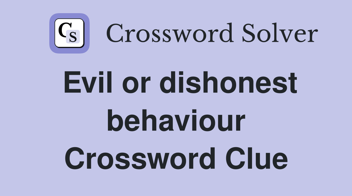 Evil or dishonest behaviour Crossword Clue