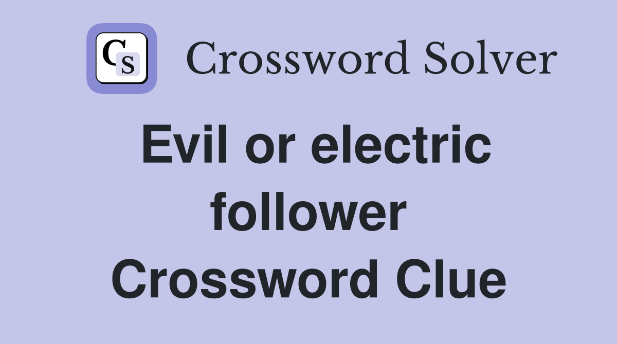 Evil or electric follower Crossword Clue