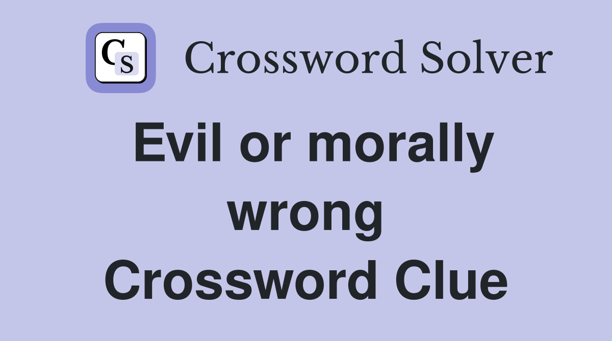 Evil or morally wrong Crossword Clue