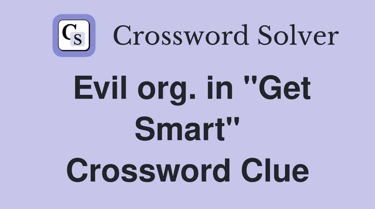 Evil org. in "Get Smart" Crossword Clue
