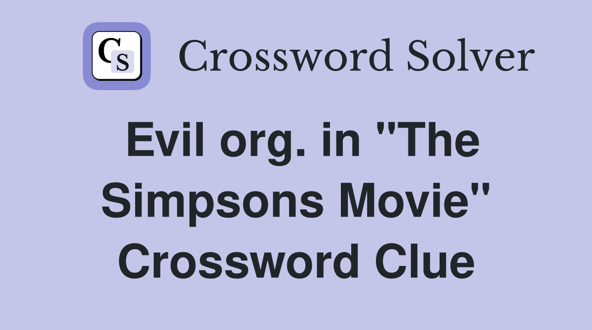 Evil org. in "The Simpsons Movie" Crossword Clue