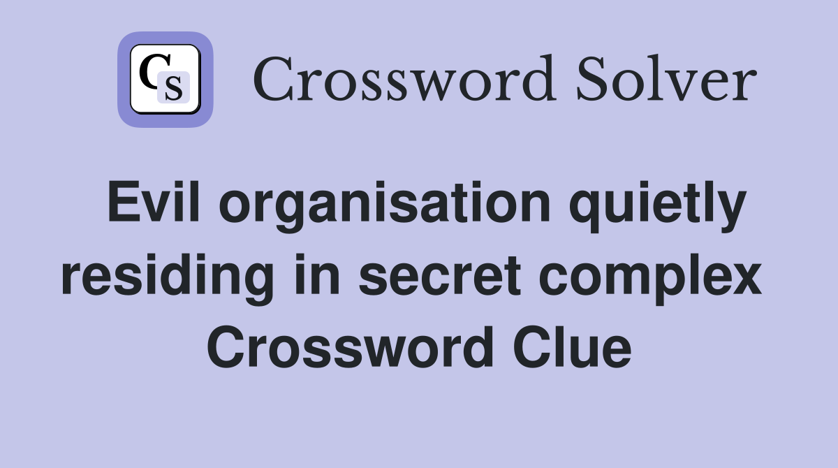 Evil organisation quietly residing in secret complex  Crossword Clue