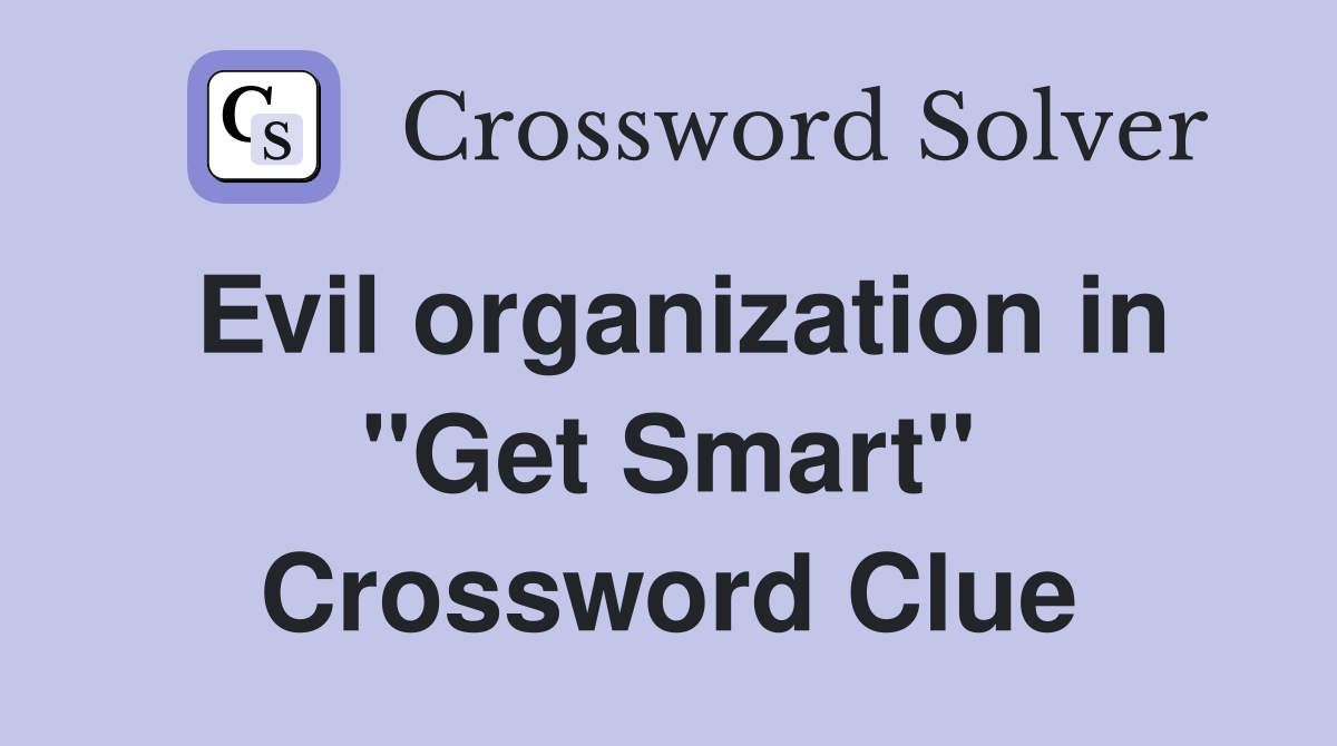 Evil organization in "Get Smart" Crossword Clue