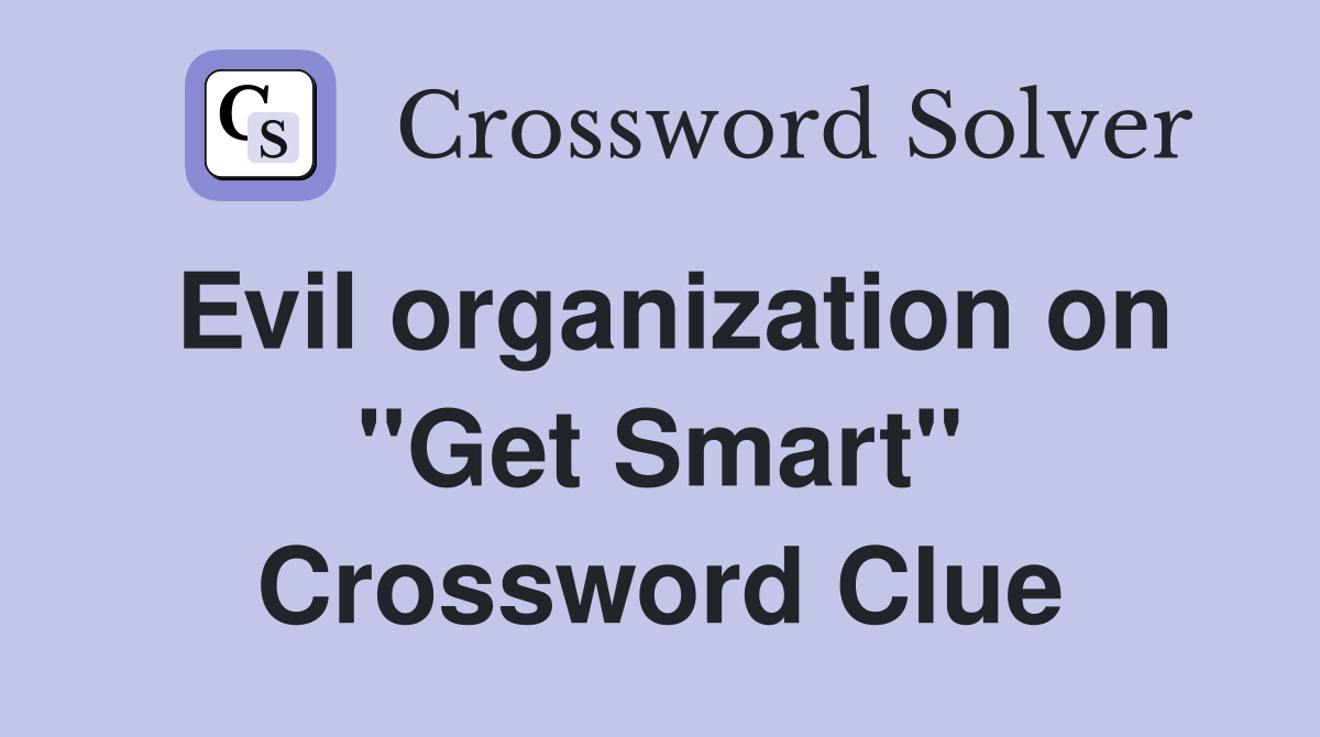 Evil organization on "Get Smart" Crossword Clue