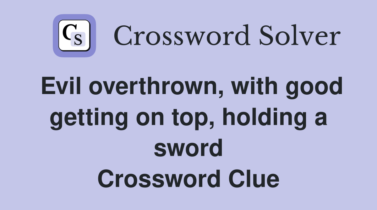 Evil overthrown, with good getting on top, holding a sword Crossword Clue