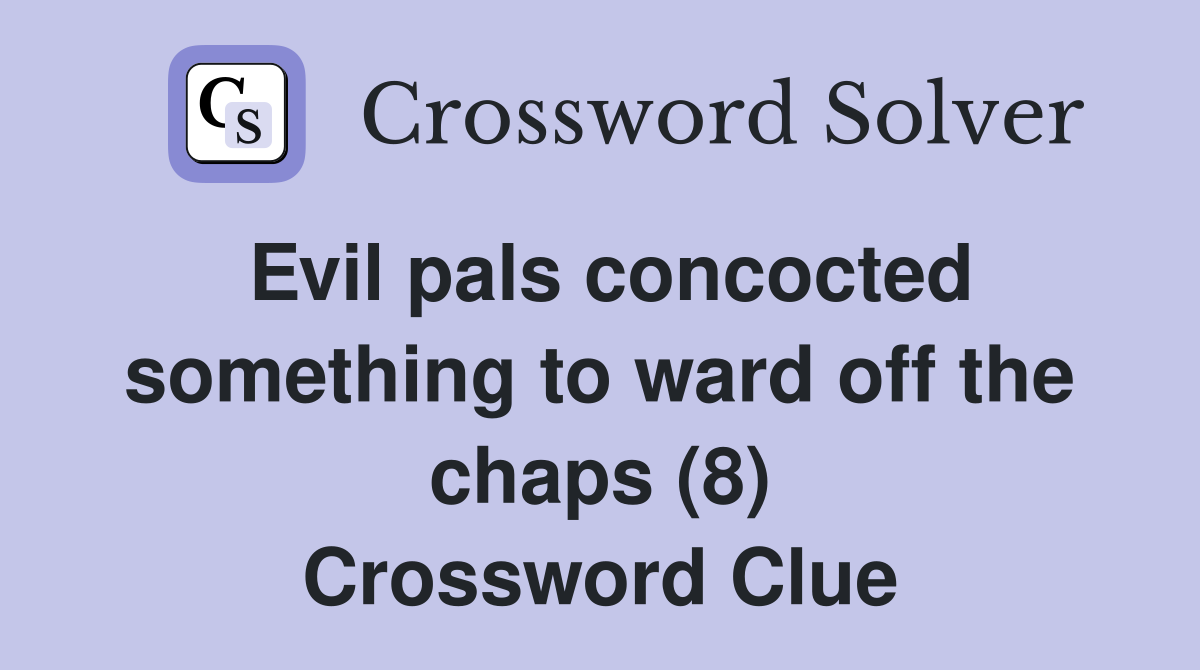 Evil pals concocted something to ward off the chaps (8) Crossword Clue