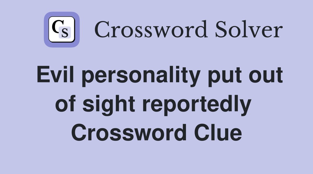 Evil personality put out of sight reportedly  Crossword Clue