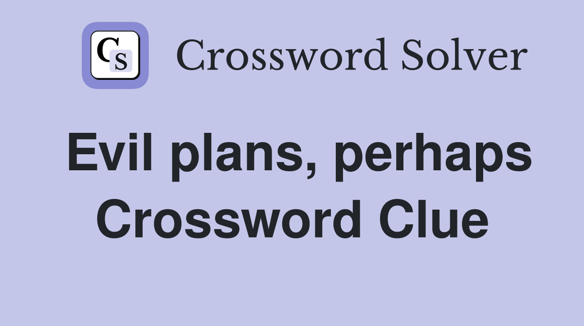 Evil plans, perhaps Crossword Clue