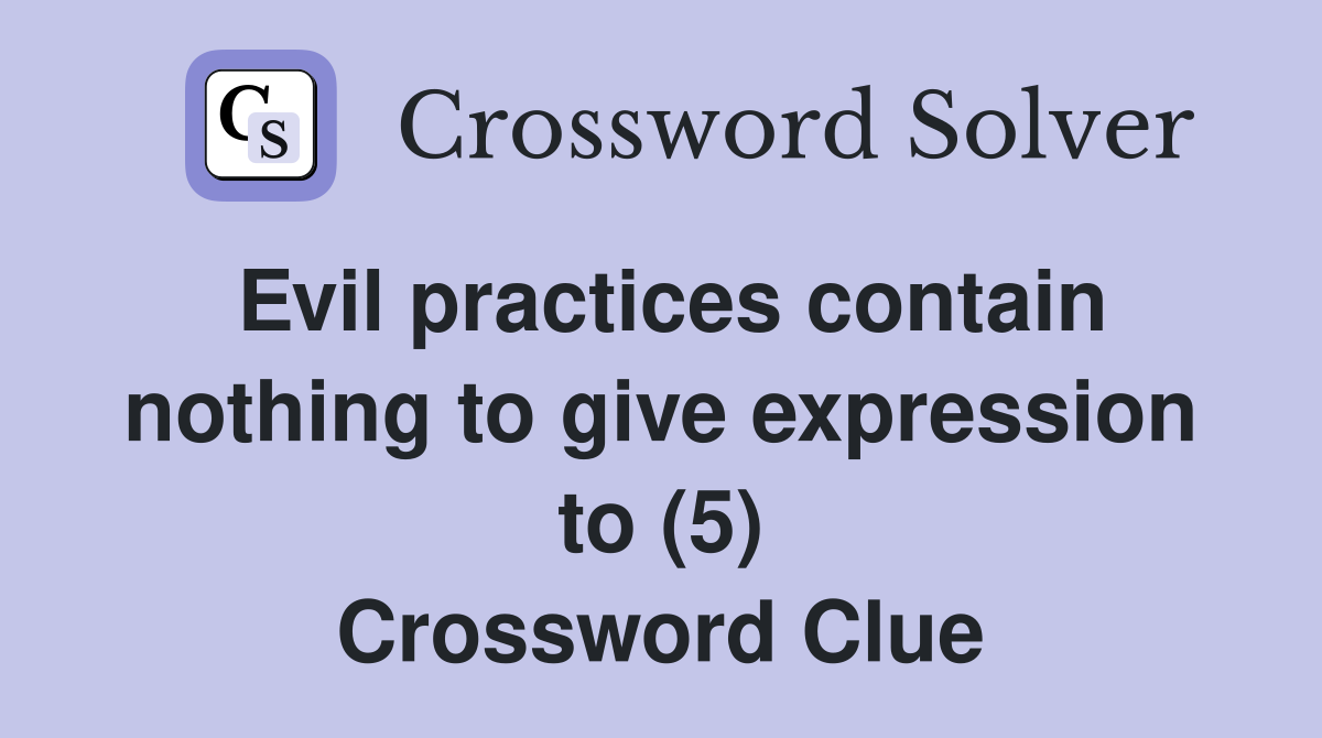Evil practices contain nothing to give expression to (5) Crossword Clue