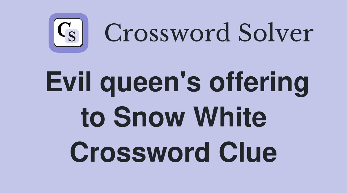 Evil queen's offering to Snow White Crossword Clue