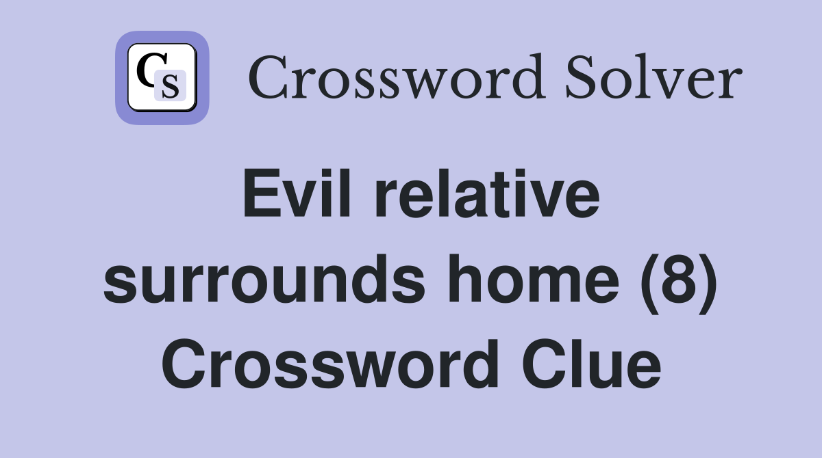 Evil relative surrounds home (8) Crossword Clue