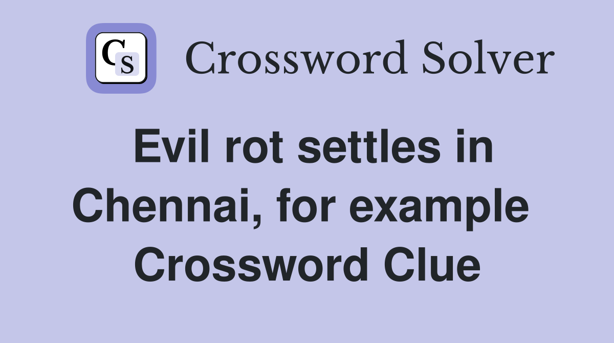 Evil rot settles in Chennai, for example  Crossword Clue