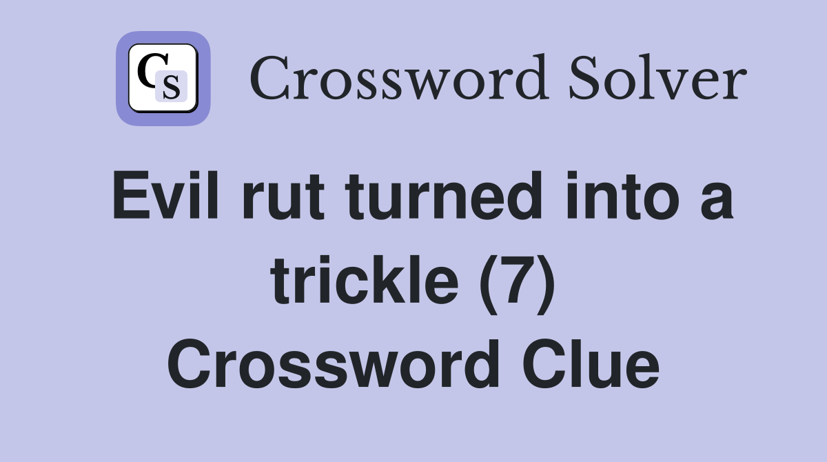 Evil rut turned into a trickle (7) Crossword Clue