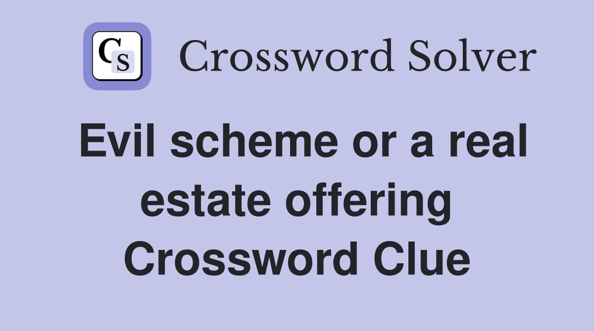 Evil scheme or a real estate offering Crossword Clue