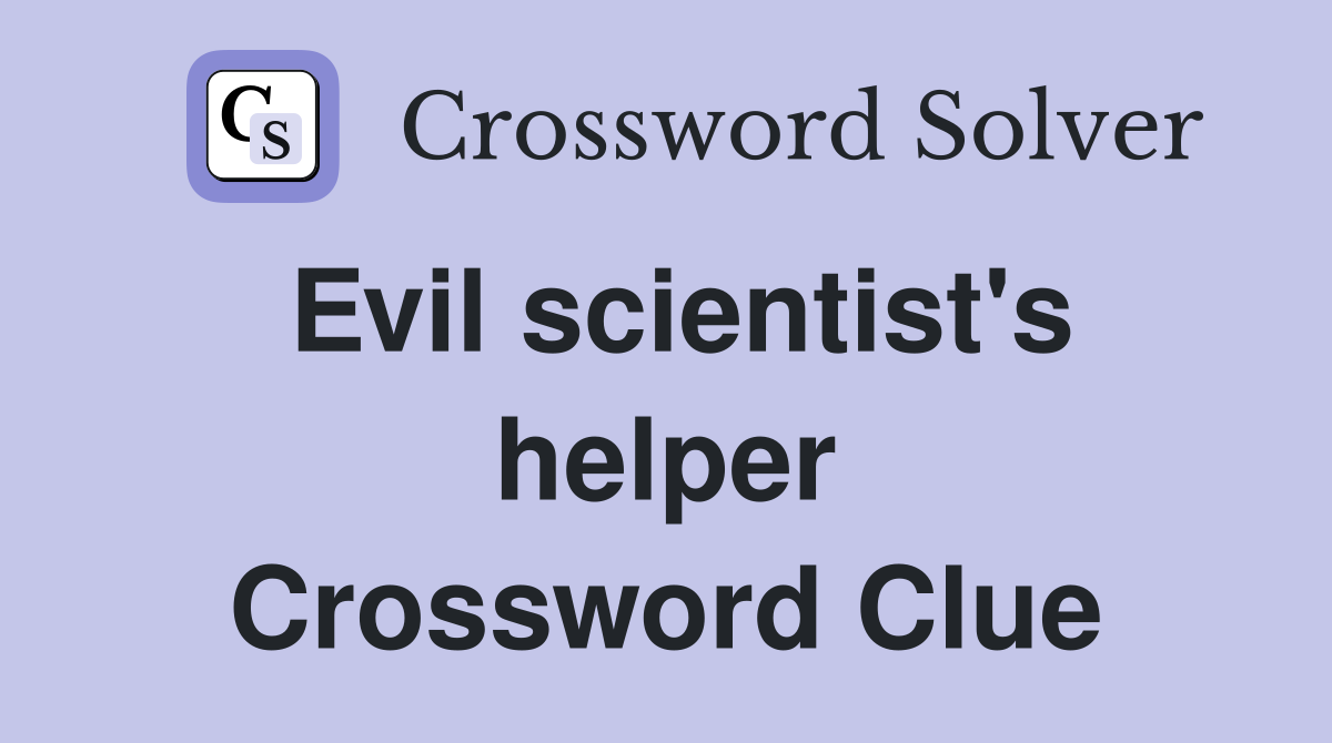Evil scientist's helper Crossword Clue