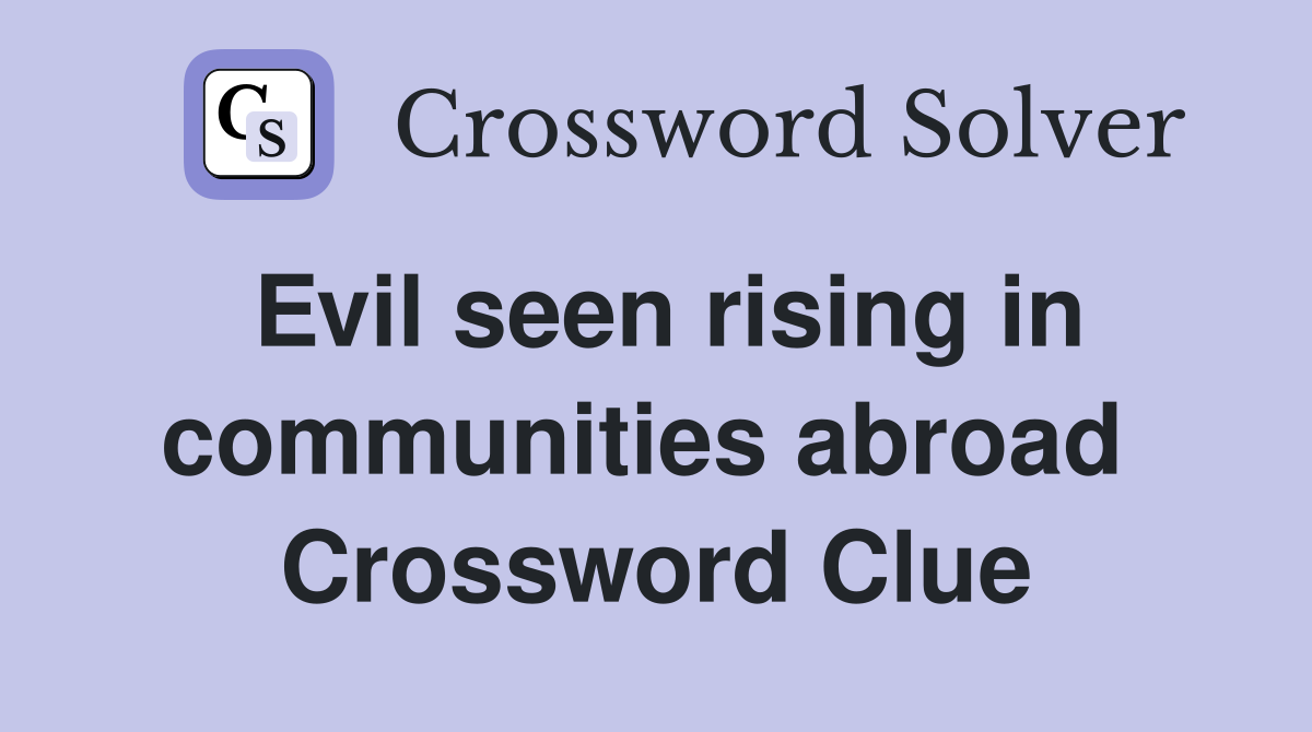 Evil seen rising in communities abroad  Crossword Clue