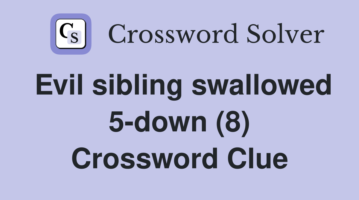 Evil sibling swallowed 5-down (8) Crossword Clue