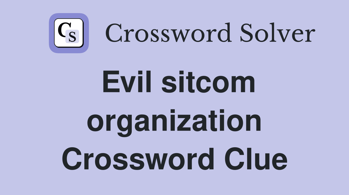 Evil sitcom organization Crossword Clue