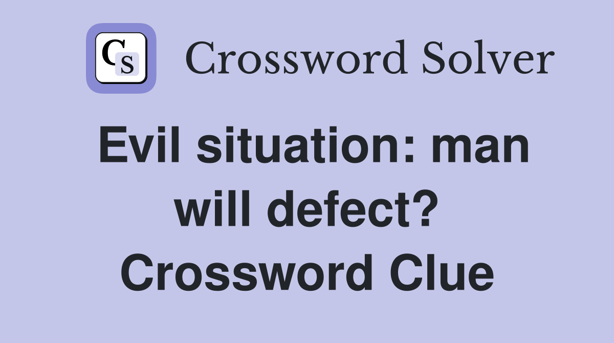 Evil situation: man will defect? Crossword Clue