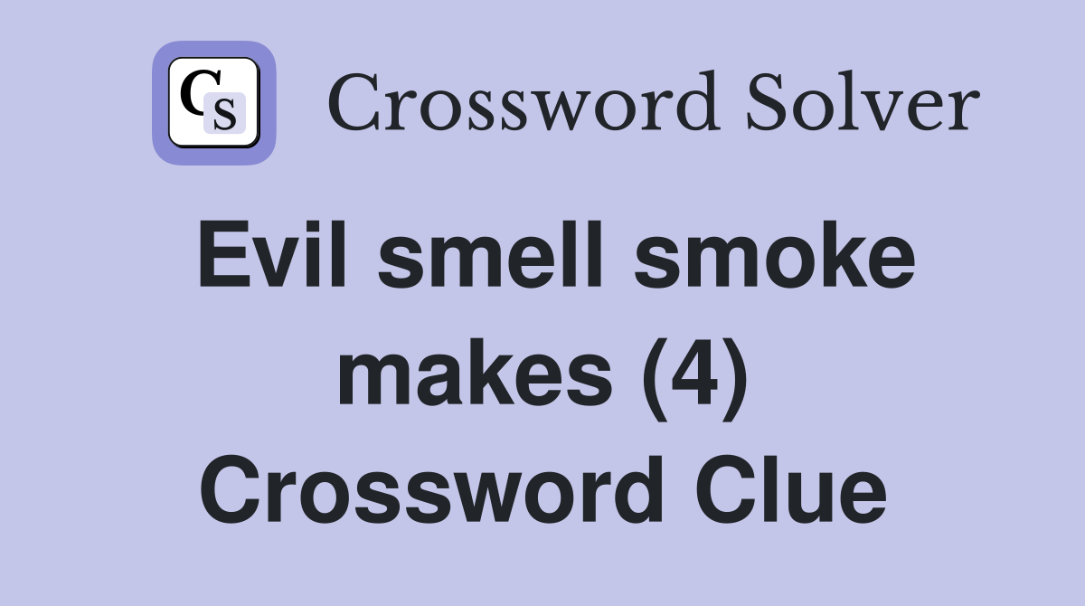 Evil smell smoke makes (4) Crossword Clue