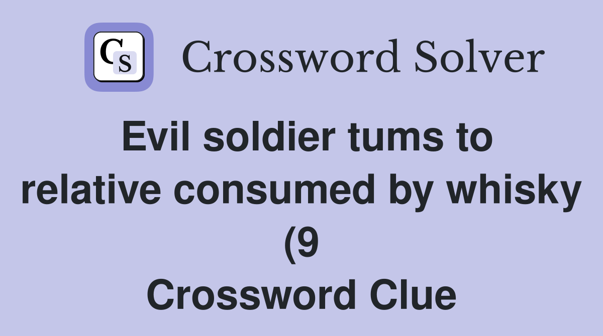 Evil soldier tums to relative consumed by whisky (9) Crossword Clue Evil soldier tums to relative consumed by whisky (9) Crossword Clue