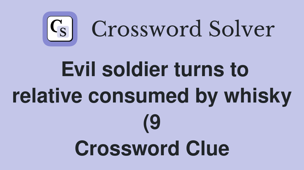 Evil soldier turns to relative consumed by whisky (9) Crossword Clue Evil soldier turns to relative consumed by whisky (9) Crossword Clue