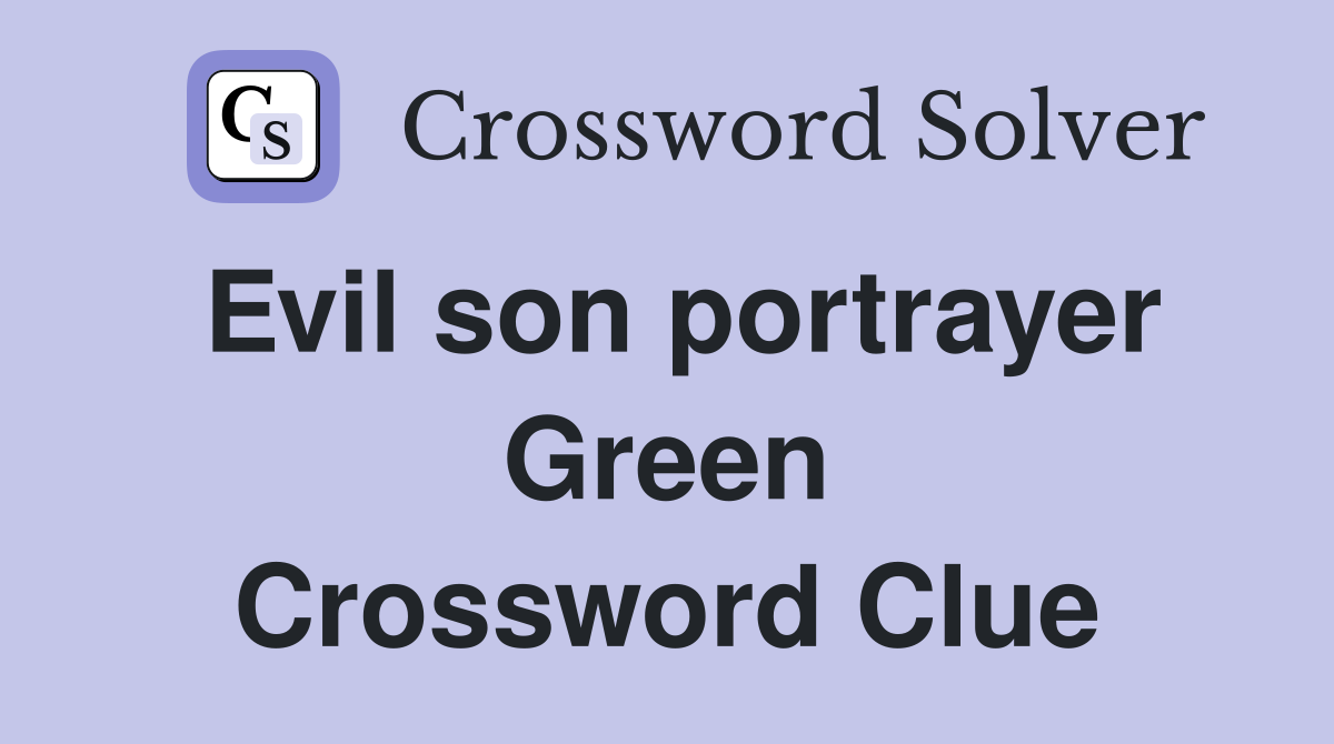 Evil son portrayer Green Crossword Clue