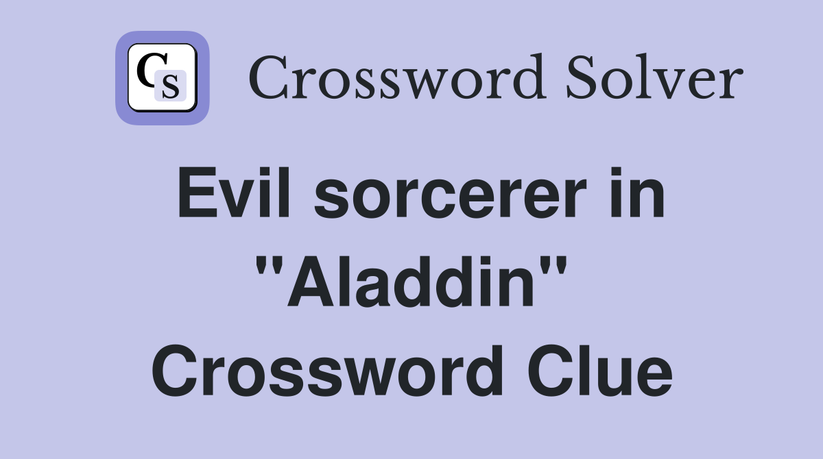Evil sorcerer in "Aladdin" Crossword Clue